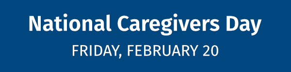 National Caregivers Day – Friday, February 20