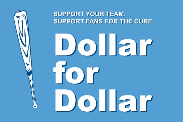 Support Your Team. Support Fans for the Cure. Dollar for Dollar.